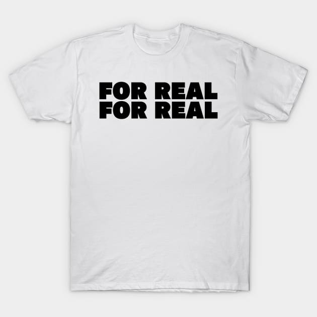 For real, For real T-Shirt by TheQueerPotato